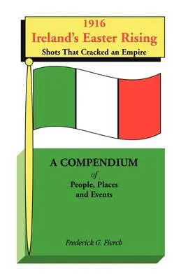 Frederick G Fierch: 1916 Ireland's Easter Rising, Shots That Cracked An Empire [2009] Paperback 1
