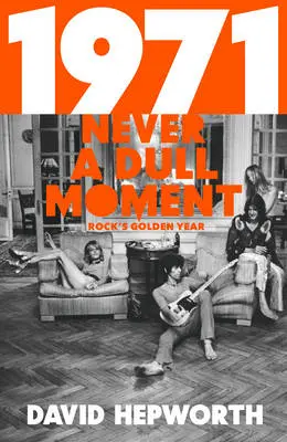 David Hepworth: 1971 - Never A Dull Moment [2016] 1