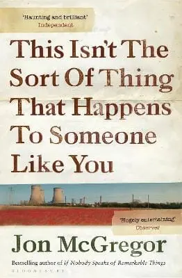 Jon Mcgregor: This Isn't The Sort Of Thing That Happens To Someone Like You [2013] 1