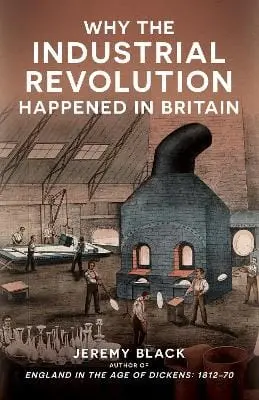 Jeremy Black: Why The Industrial Revolution Happened In Britain [2025] 1