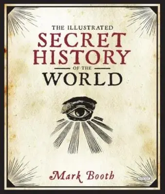Mark Booth: The Illustrated Secret History Of The World [2018] Hardback 1
