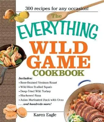 Karen Eagle: The Everything Wild Game Cookbook [2006] 1
