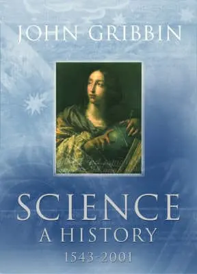 John Gribbin: Science: A History 1543-2001 [2002] Hardback 1