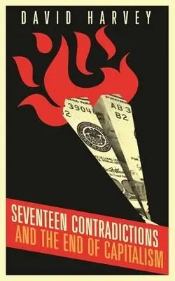 David Harvey: Seventeen Contradictions And The End Of Capitalism [2014] Hardback 1