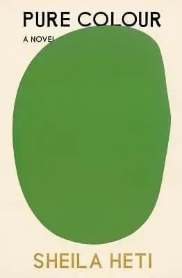 Sheila Heti: Pure Colour [2022] Hardback 1