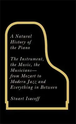 Stuart Isacoff: A Natural History Of The Piano [2013] Paperback 1