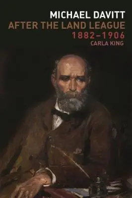 Carla King: Michael Davitt After The Land League, 1882-1906 [2024] 1