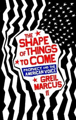 Greil Marcus: The Shape Of Things To Come [2007] Paperback 1