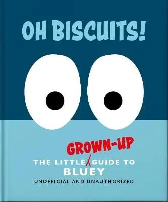 Oh: Oh, Biscuits!: The Little (Grown-Up) Guide To Bluey [2026] 1
