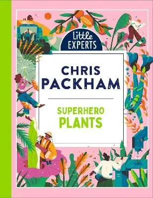 Chris Packham: Superhero Plants (Little Experts) [2025] Hardback 1