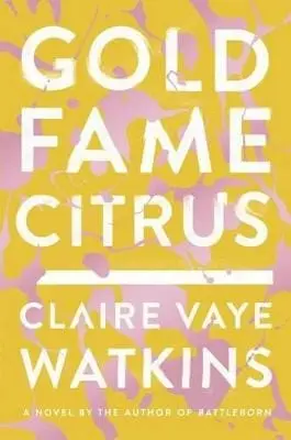 Claire Vaye Watkins: Gold Fame Citrus [2015] Hardback 1